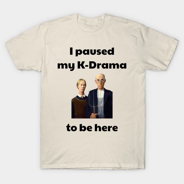 I paused my k-drama to be here T-Shirt by WhatTheKpop